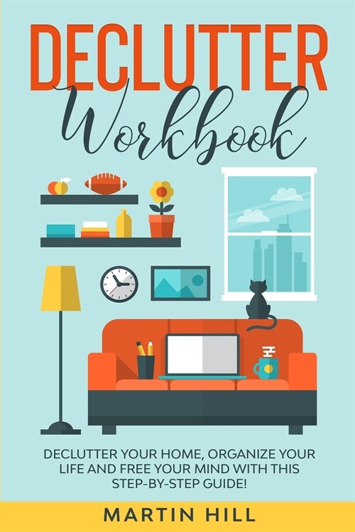 Declutter Workbook: Declutter Your Home, Organize Your Life And Free Your Mind With This Step-By-Step Guide! (Paperback)