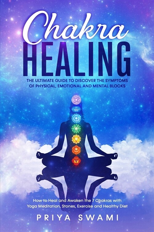 Chakra Healing: The Ultimate Guide to Discover the Symptoms of Physical, Emotional and Mental Blocks. How to Heal and Awaken the 7 Cha (Paperback)