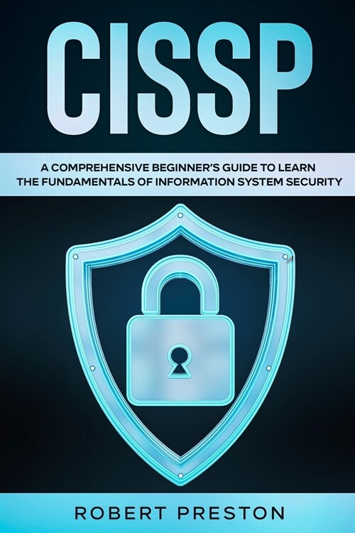 Cissp: A Comprehensive Beginners Guide to Learn the Fundamentals of Information System Security for CISSP Exam (Paperback)