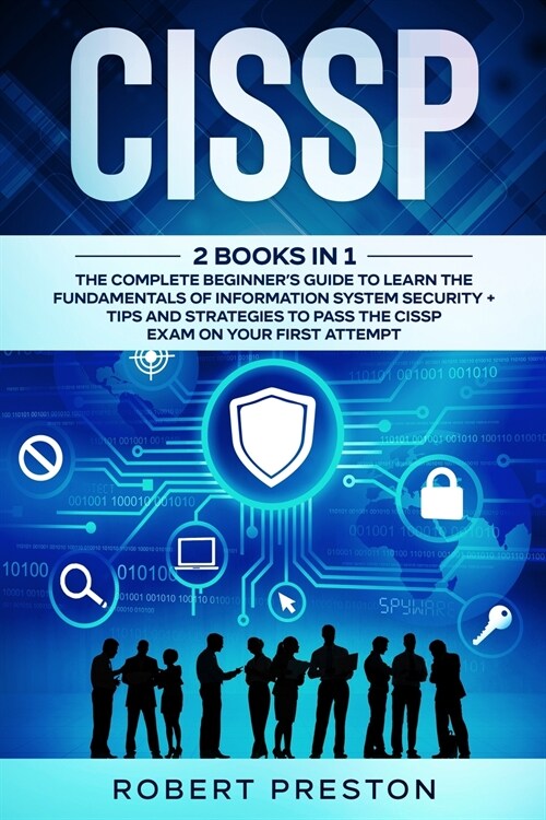 Cissp: The Complete Beginners Guide to Learn the Fundamentals of Information System Security + Tips and Strategies to Pass t (Paperback)