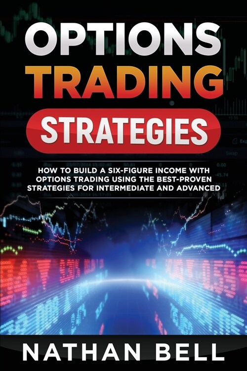 Options Trading Strategies: How To Build A Six-Figure Income With Options Trading Using The Best-proven Strategies For Intermediate and Advanced (Paperback)