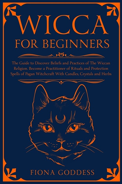 Wicca For Beginners: The Guide to Discover Beliefs and Practices of The Wiccan Religion. Become a Practitioner of Rituals and Protection Sp (Paperback)