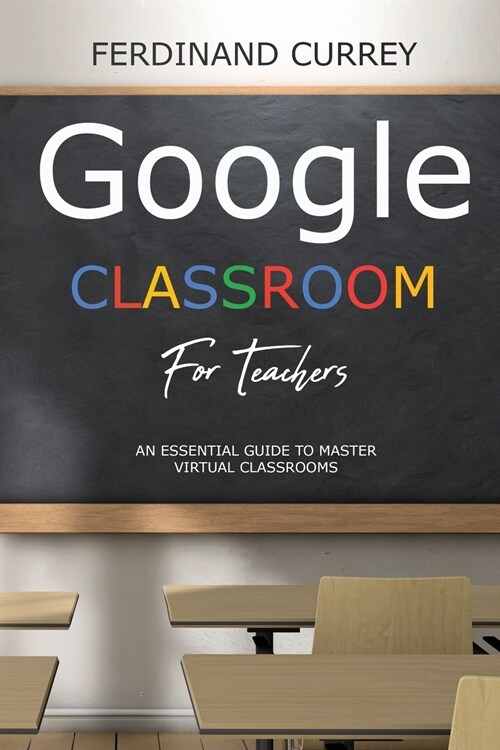 Google classroom for teachers: An Essential Guide to Master the Virtual Classroom (Paperback)