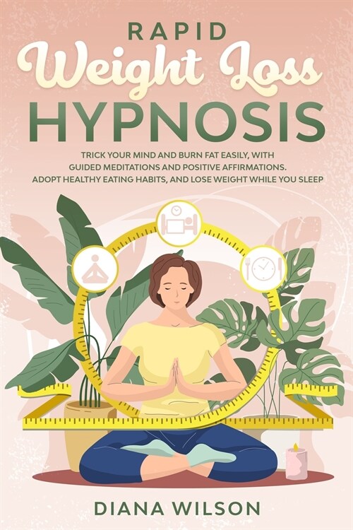 Rapid Weight Loss Hypnosis: Trick Your Mind and Burn Fat Easily, with Guided Meditations and Positive Affirmations. Adopt Healthy Eating Habits, a (Paperback)