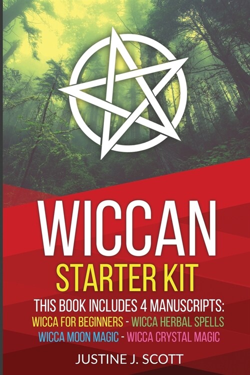 Wiccan: Complete Starter Kit to Understand the World of Wicca Through Beliefs, Spells and Rituals. 4 books in 1: Wicca for Beg (Paperback)