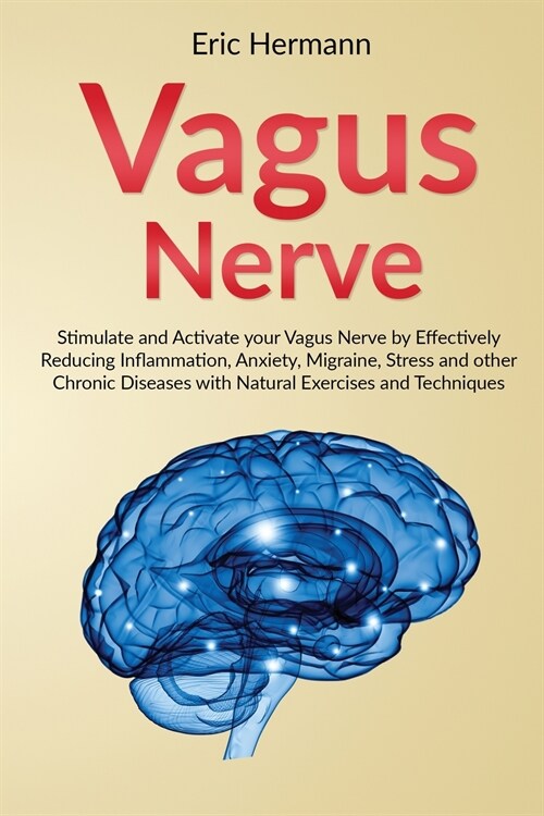 Vagus Nerve: Stimulate and Activate your Vagus Nerve by Effectively Reducing Inflammation, Anxiety, Migraine, Stress and other Chro (Paperback)