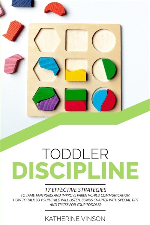 Toddler Discipline: 17 Effective Strategies to Tame Tantrums and Improve Parent-Child Communication. How to Talk So Your Child Will Listen (Paperback)