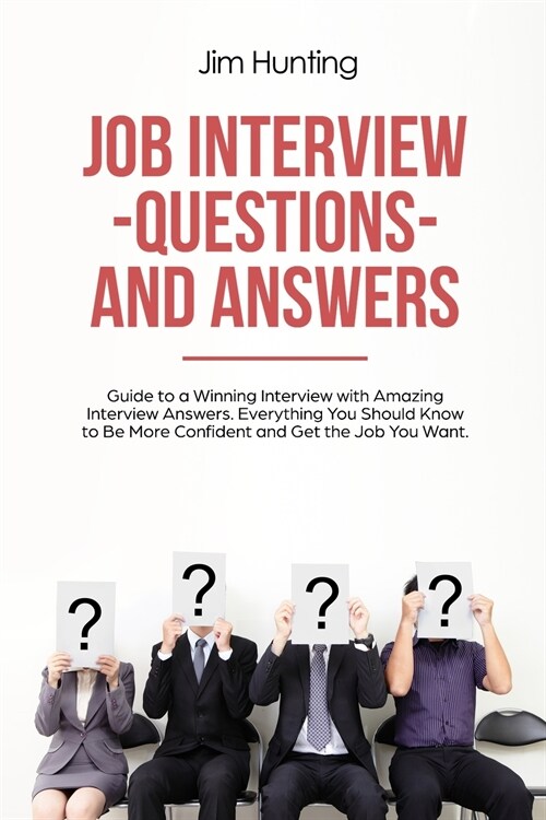 Job Interview Questions and Answers: Guide to a Winning Interview with Amazing Interview Answers. Everything You Should Know to Be More Confident and (Paperback)