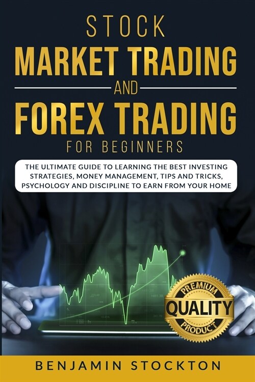 Stock Market Trading and Forex Trading for Beginners: The Ultimate Guide to Learning the Best Investing Strategies, Money Management, Tips And Tricks, (Paperback)