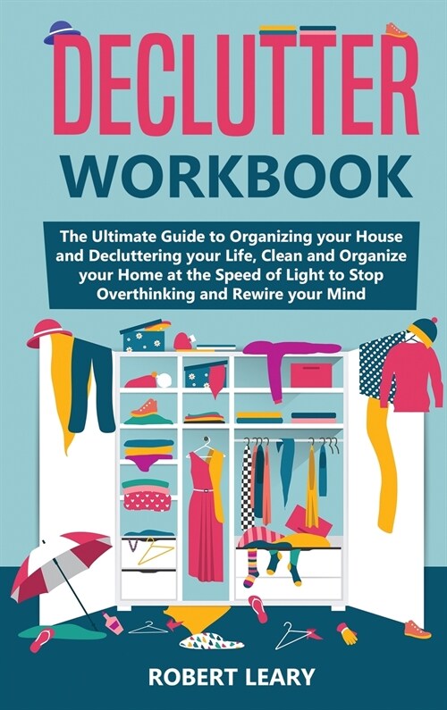 Declutter Workbook: The Ultimate Guide to Organizing your House and Decluttering your Life, Clean and Organize your Home at the Speed of L (Hardcover)