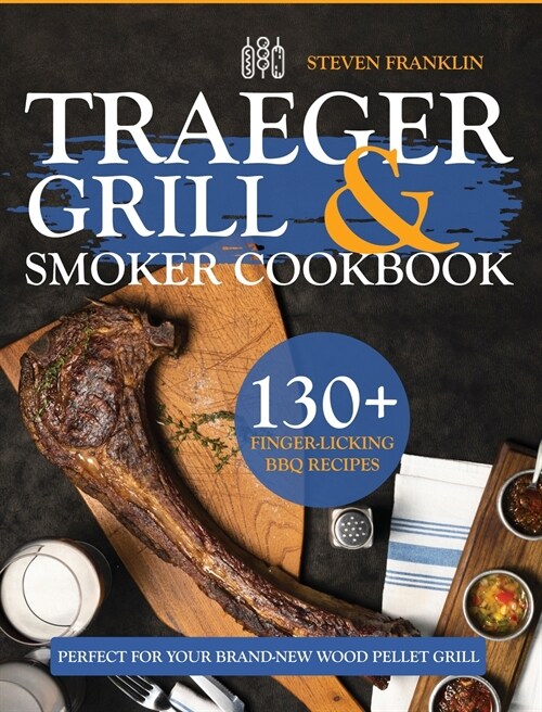 Traeger Grill & Smoker Cookbook: 130+ Finger-Licking BBQ Recipes Perfect for Your Brand-New Wood Pellet Grill (Hardcover)