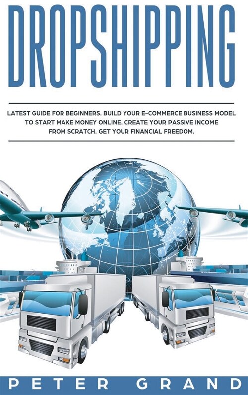 Dropshipping: Latest Guide for Beginners. Build your E-Commerce Business Model to start Make Money Online. Create your Passive Incom (Hardcover)