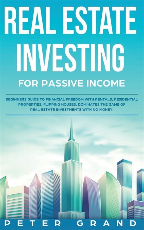 Real Estate Investing for Passive Income: Beginners Guide to Financial Freedom with Rentals, Residential Properties, Flipping Houses. Dominates the ga (Hardcover)