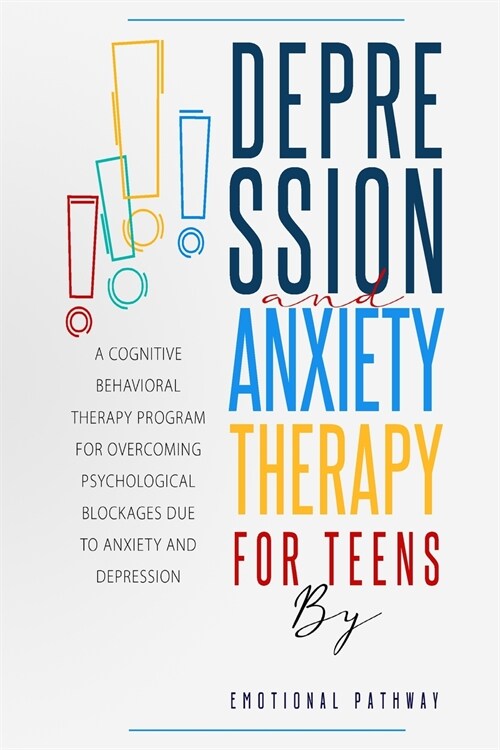 Depression and Anxiethy Therapy for Teens: A Cognitive-Behavioral Therapy Program for Overcoming Psychological Blockages Due to Anxiety and Depression (Paperback)