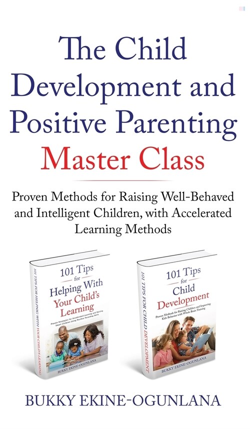 The Child Development and Positive Parenting Master Class: Proven Methods for Raising Well-Behaved and Intelligent Children, with Accelerated Learning (Hardcover)
