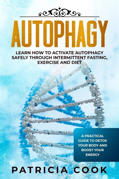 Autophagy: Learn How To Activate Autophagy Safely Through Intermittent Fasting, Exercise and Diet. A Practical Guide to Detox You (Paperback)