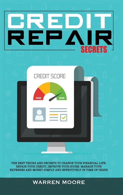 Credit Repair Secrets: The Best Tricks and Secrets to Change Your Financial Life. Repair Your Credit, Improve Your Score. Manage Your Expense (Hardcover)