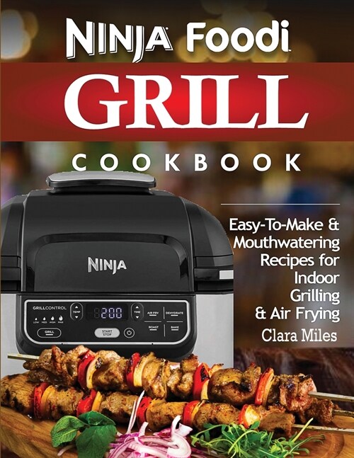 Ninja Foodi Grill Cookbook: Easy-To-Make & Mouthwatering Recipes For Indoor Grilling & Air Frying (Paperback)