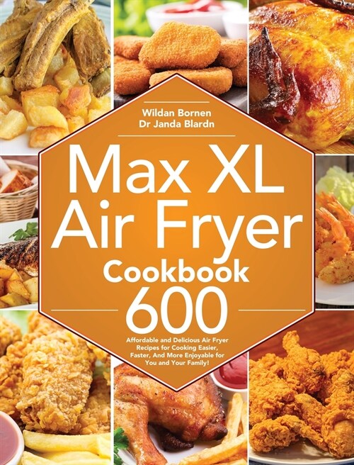 Max XL Air Fryer Cookbook: 600 Affordable and Delicious Air Fryer Recipes for Cooking Easier, Faster, And More Enjoyable for You and Your Family! (Hardcover)