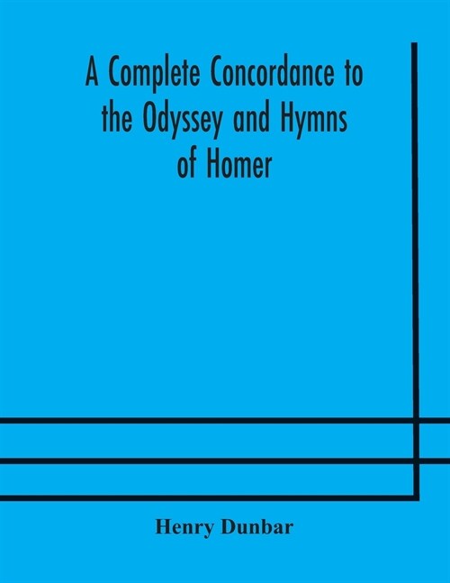 A complete concordance to the Odyssey and Hymns of Homer, to which is added a concordance to the parallel passages in the Iliad, Odyssey, and Hymns (Paperback)