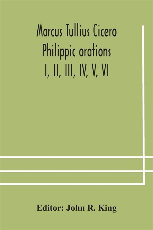 Marcus Tullius Cicero Philippic orations; I, II, III, IV, V, VI (Paperback)