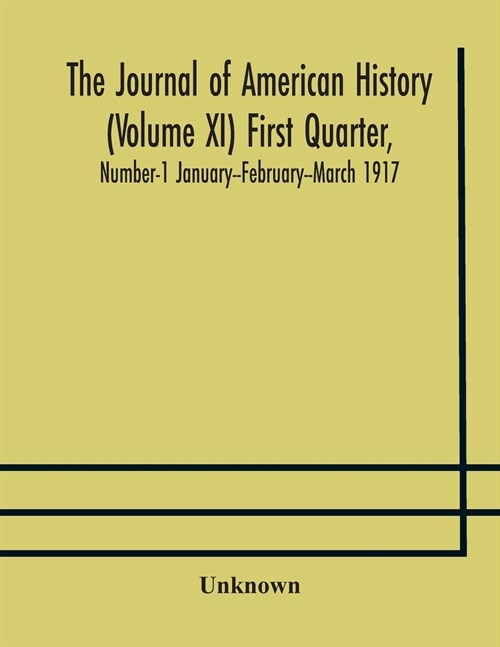 The Journal of American history (Volume XI) First Quarter, Number-1 January--February--March 1917 (Paperback)