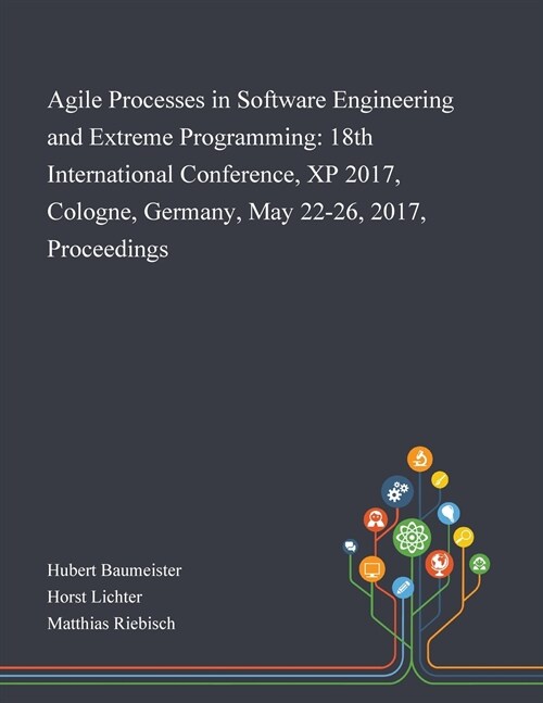 Agile Processes in Software Engineering and Extreme Programming: 18th International Conference, XP 2017, Cologne, Germany, May 22-26, 2017, Proceeding (Paperback)