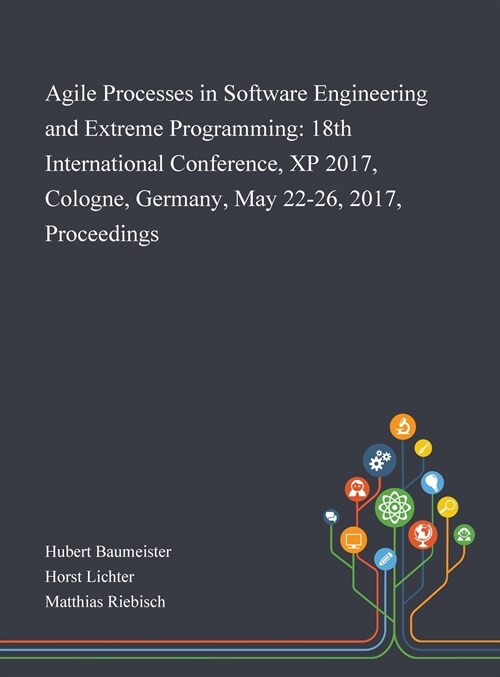 Agile Processes in Software Engineering and Extreme Programming: 18th International Conference, XP 2017, Cologne, Germany, May 22-26, 2017, Proceeding (Hardcover)