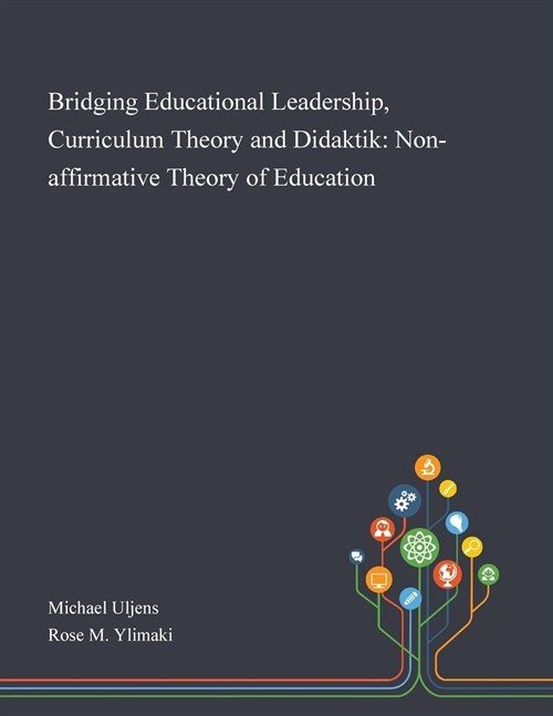 Bridging Educational Leadership, Curriculum Theory and Didaktik: Non-affirmative Theory of Education (Paperback)