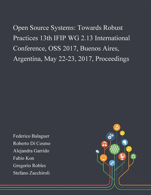 Open Source Systems: Towards Robust Practices 13th IFIP WG 2.13 International Conference, OSS 2017, Buenos Aires, Argentina, May 22-23, 201 (Paperback)