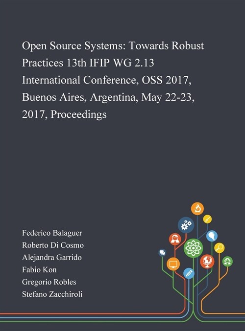 Open Source Systems: Towards Robust Practices 13th IFIP WG 2.13 International Conference, OSS 2017, Buenos Aires, Argentina, May 22-23, 201 (Hardcover)