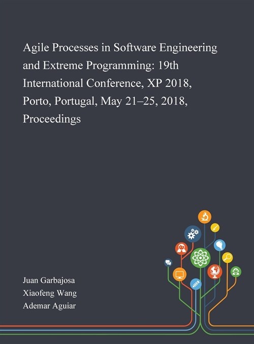 Agile Processes in Software Engineering and Extreme Programming: 19th International Conference, XP 2018, Porto, Portugal, May 21-25, 2018, Proceedings (Hardcover)