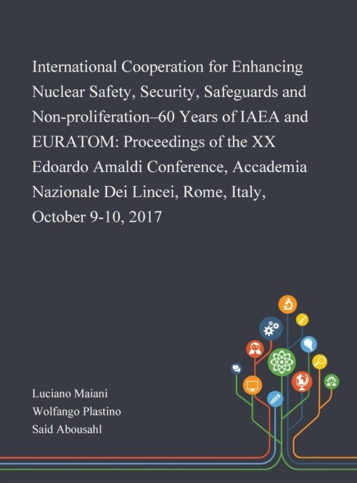 International Cooperation for Enhancing Nuclear Safety, Security, Safeguards and Non-proliferation-60 Years of IAEA and EURATOM: Proceedings of the XX (Hardcover)