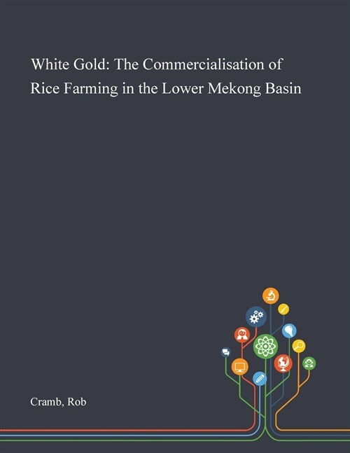 White Gold: The Commercialisation of Rice Farming in the Lower Mekong Basin (Paperback)
