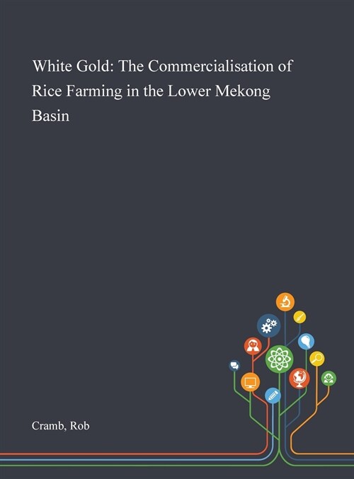 White Gold: The Commercialisation of Rice Farming in the Lower Mekong Basin (Hardcover)