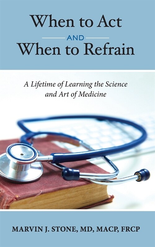 When to Act and When to Refrain: A Lifetime of Learning the Science and Art of Medicine (revised edition) (Hardcover)