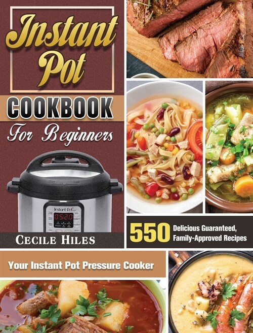 Instant Pot Cookbook for Beginners: 550 Delicious Guaranteed, Family-Approved Recipes for Your Instant Pot Pressure Cooker (Hardcover)