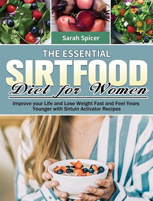 The Essential Sirtfood Diet for Women: Improve your Life and Lose Weight Fast and Feel Years Younger with Sirtuin Activator Recipes (Hardcover)