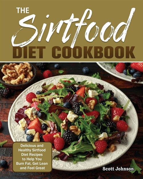 The Sirtfood Diet Cookbook: Delicious and Healthy Sirtfood Diet Recipes to Help You Burn Fat, Get Lean and Feel Great (Paperback)