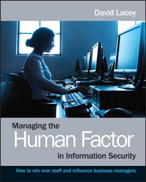 Managing the Human Factor in Information Security- How to win over staff and influence businessmanagers (Paperback)