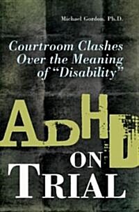 ADHD on Trial: Courtroom Clashes Over the Meaning of Disability (Hardcover)