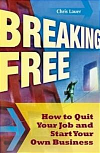 Breaking Free: How to Quit Your Job and Start Your Own Business (Hardcover)