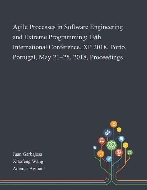 Agile Processes in Software Engineering and Extreme Programming: 19th International Conference, XP 2018, Porto, Portugal, May 21-25, 2018, Proceedings (Paperback)
