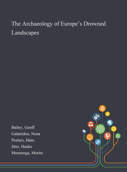 The Archaeology of Europes Drowned Landscapes (Hardcover)