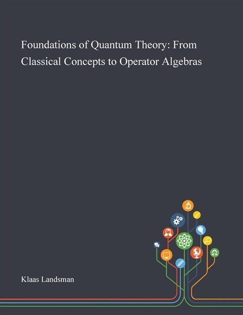 Foundations of Quantum Theory: From Classical Concepts to Operator Algebras (Paperback)