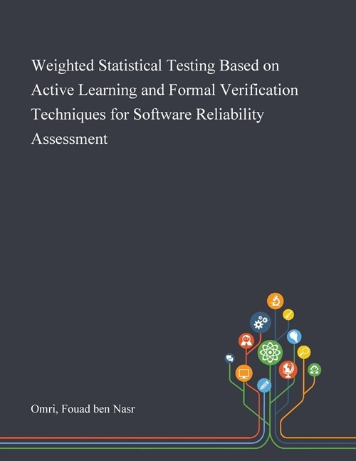 Weighted Statistical Testing Based on Active Learning and Formal Verification Techniques for Software Reliability Assessment (Paperback)