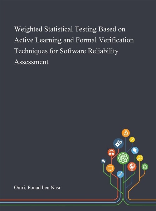 Weighted Statistical Testing Based on Active Learning and Formal Verification Techniques for Software Reliability Assessment (Hardcover)