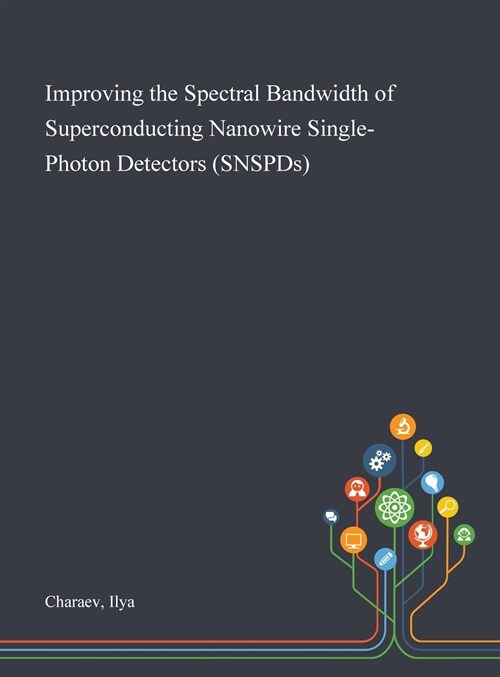 Improving the Spectral Bandwidth of Superconducting Nanowire Single-Photon Detectors (SNSPDs) (Hardcover)