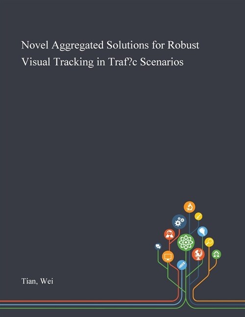 Novel Aggregated Solutions for Robust Visual Tracking in Traffic Scenarios (Paperback)