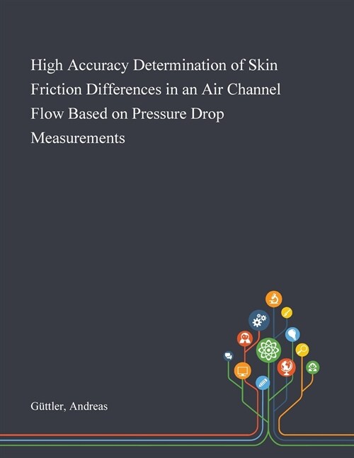 High Accuracy Determination of Skin Friction Differences in an Air Channel Flow Based on Pressure Drop Measurements (Paperback)